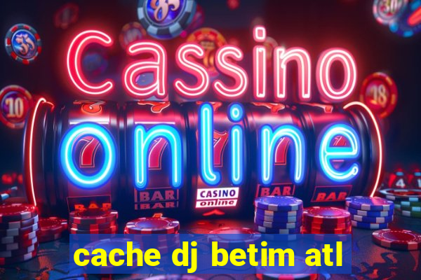 cache dj betim atl